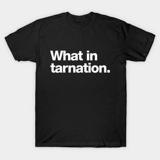 What in tarnation T-Shirt